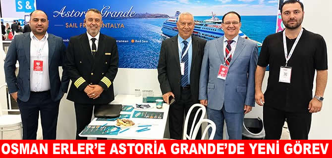 Osman Erler, Astoria Grande’nin uluslararası satış müdürü oldu