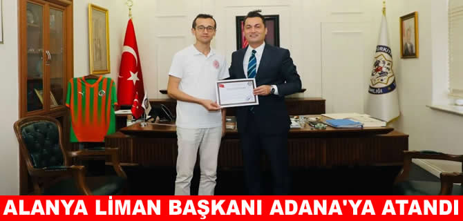 Alanya Liman Başkanı Mehmet Sayhan Adana’ya atandı