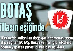 BOTAŞ iflasın eşiğine geldi