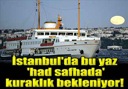 Kuraklık İstanbul'u bu yaz kavuracak