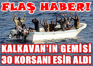 Kalkavan'ın gemisi 30 korsanı esir aldı