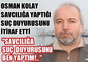 Osman Kolay, suç duyurusunu itiraf etti