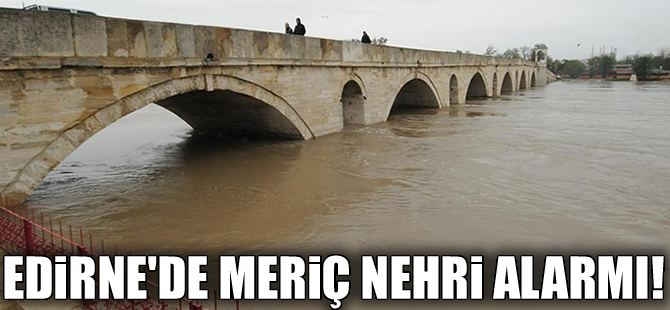 Edirne'de Meriç ve Tunca için kırmızı alarm verildi