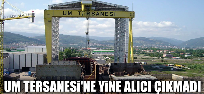 İhaleyle satışa çıkan UM Tersanesi'ne yine alıcı çıkmadı