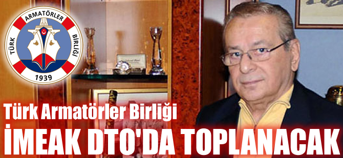 Türk Armatörler Birliği, 27 Ocak'ta İMEAK DTO'da toplanıyor