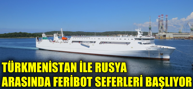 Türkmenistan ile Rusya arasında düzenli feribot seferleri başlıyor