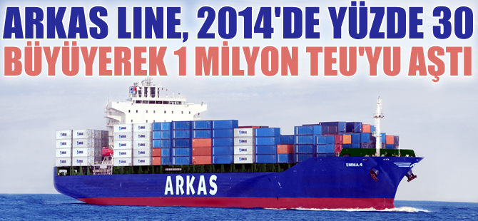 Arkas Line, 2014'de yüzde 30 büyüyerek 1 milyon TEU'ya ulaştı