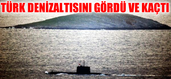 Yunanlı balıkçılar Türk denizaltısını görünce tornistan yaptı