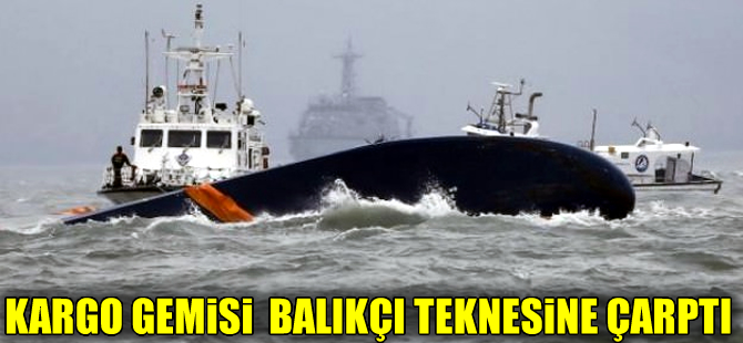 Kargo gemisi ile balıkçı teknesi çarpıştı: 10 balıkçı kayıp