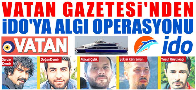 Vatan Gazetesi'nden, İDO'ya algı operasyonu!