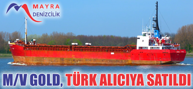 M/V GOLD isimli genel kargo gemisi, Mayra Denizcilik Şirketi'ne satıldı