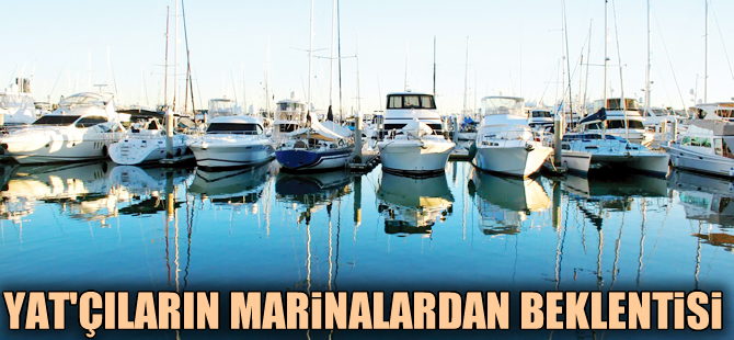 Yatçıların marinalardan beklediği en büyük özellik güvenlik, hizmet ve altyapı kalitesi