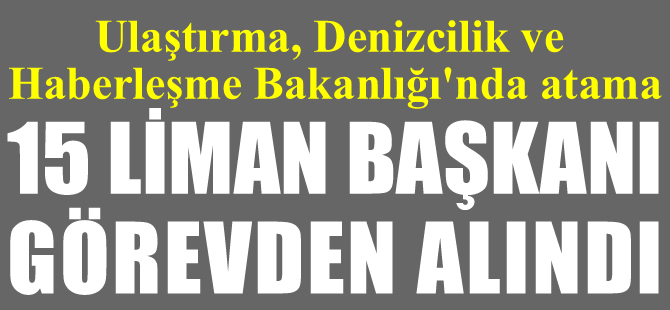 Liman başkanlarına operasyon! 15 liman başkanı görevden alındı