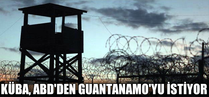 Küba, ABD'den Guantanamo'yu geri istedi