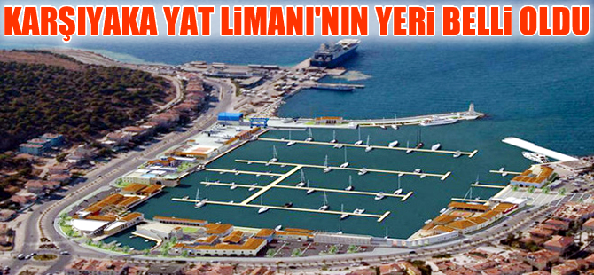 Karşıyaka Yat Limanı’nın yeri belli oldu