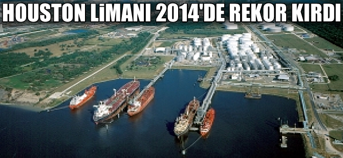Houston Limanı 2014 yılında rekor sevkiyat açıkladı