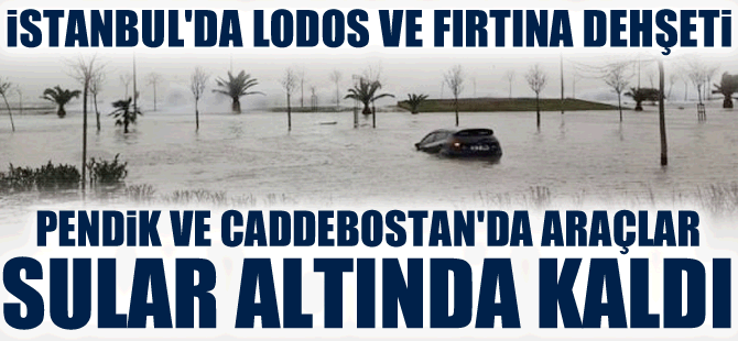 İstanbul'da şiddetli lodos ve fırtına: Pendik ve Caddebostan'da deniz karaya çıktı