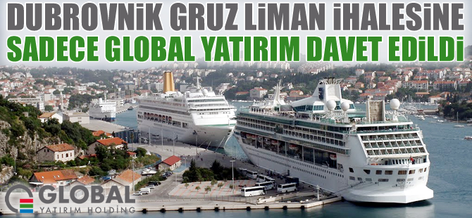 Global Yatırım Holding, Dubrovnik Gruz Liman İhalesi'ne davet edildi