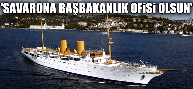 İzmir'de 'Başbakanlık Ofisi Savarona olsun' önerisi