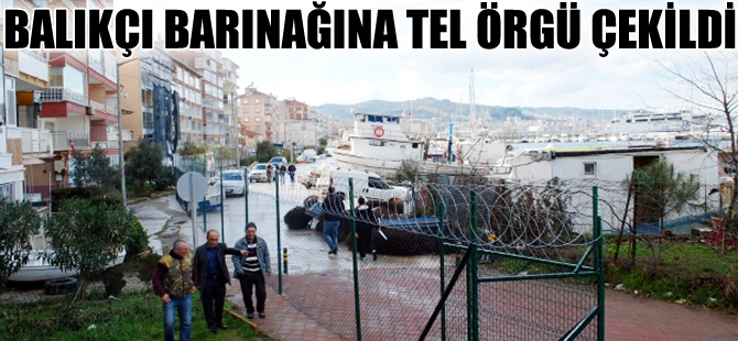 Mudanya Güzelyalı balıkçı barınağı tel örgü ile çevrildi