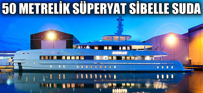 Heesen’in 50 metrelik süperyatı Sibelle suda