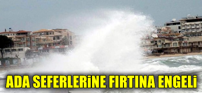 Çanakkale'de ada seferlerine fırtına geçit vermiyor