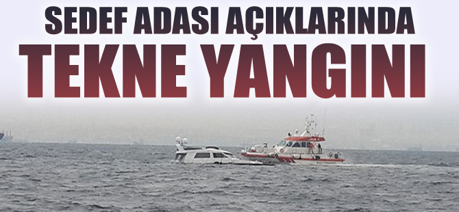Sedef Adası açıklarında tekne yangını: 2 kişi kurtarıldı