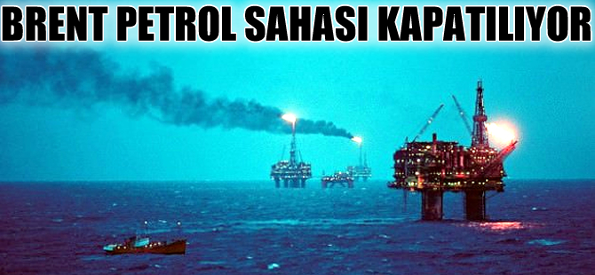 Brent Petrol Sahası kapatılıyor