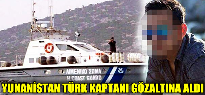 Yunanistan Türk kaptanı gözaltına aldı