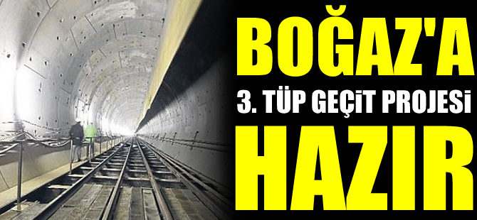 Boğaz'ın altından geçecek 3. tüp geçit projesi de hazır