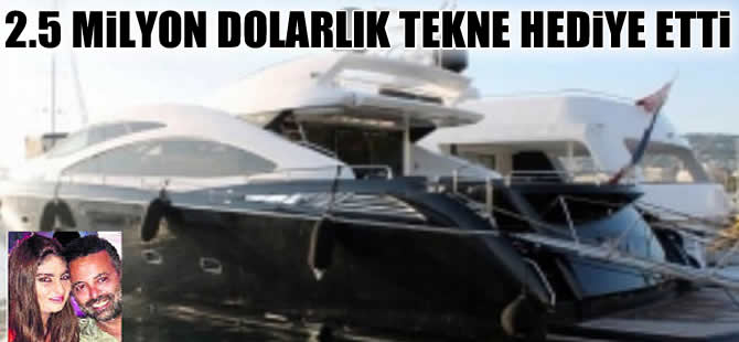 Süreyya Yalçın'a liman işletmecisi sevgilisinden 2,5 milyon dolarlık tekne