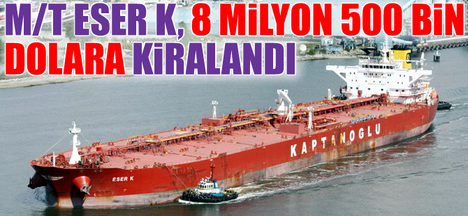 M/T ESER K isimli tanker, günlüğü 24 bin dolara kiralandı