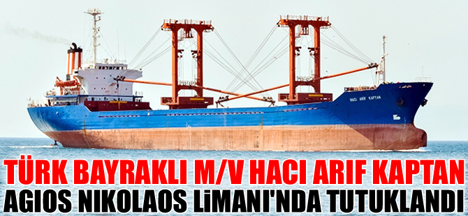 Türk bayraklı M/V HACI ARIF KAPTAN, Yunanistan'da tutuklandı