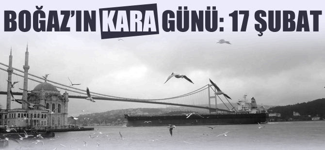 İstanbul Boğazı'nın kara günü: 17 Şubat
