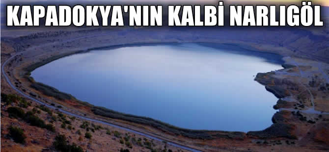 Kapadokya'nın kalbi 'Narlıgöl'