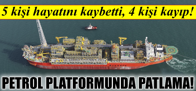 Petrol platformunda meydana gelen patlamada, 5 kişi öldü, 4 kişi ise kayıp