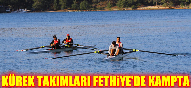 Kürek takımları Fethiye'de kampa girdi