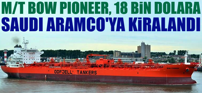 M/T BOW PIONEER, günlüğü 18 bin dolara, Saudi Aramco'ya kiralandı