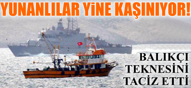 Yunan Sahil Güvenlik botu, Türk balıkçı teknesini taciz etti