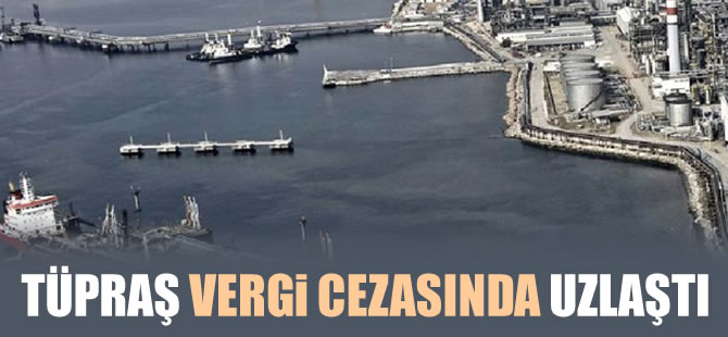 TÜPRAŞ, vergi cezasında Maliye ile uzlaştı