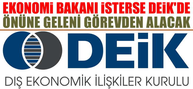Kamulaştırılan DEİK'de, Ekonomi Bakanı istediği üyeyi görevden alabilecek