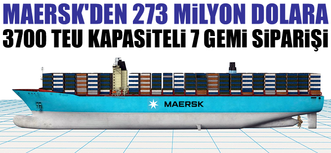 Maersk Line, 273 milyon dolara, 3 bin 700 TEU kapasiteli, 7 adet gemi siparişi verdi