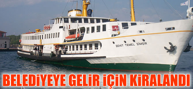 Belediyenin başına bela olan vapur nihayet kiraya verildi