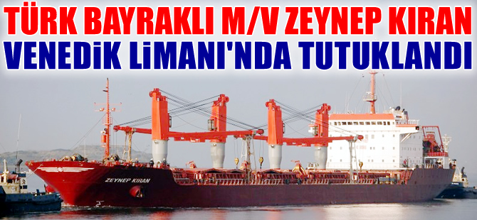 M/V ZEYNEP KIRAN, PSC denetimi sonucu Venedik Limanı'nda alıkondu