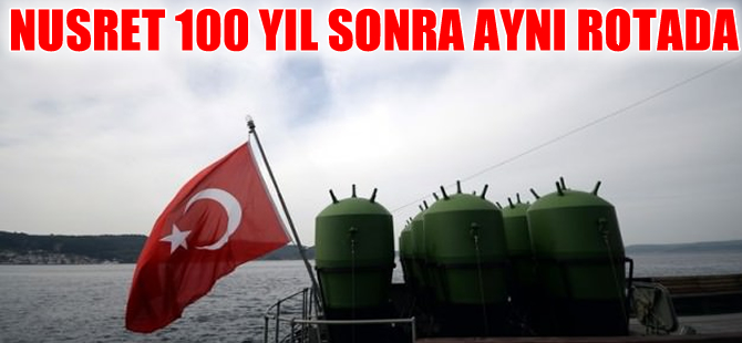 Nusret, 100 yıl önceki rotasına çıkıyor