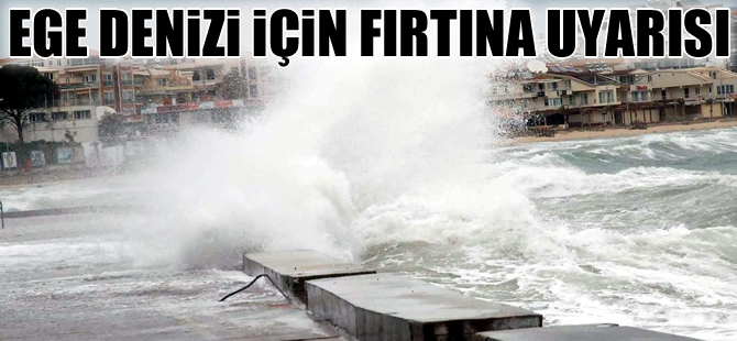 Meteoroloji'den Ege Denizi için kuvvetli fırtına uyarısı