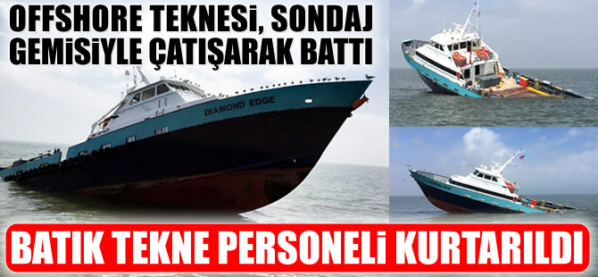 Offshore teknesi Diamond Edge, sondaj gemisi ile çatışarak battı