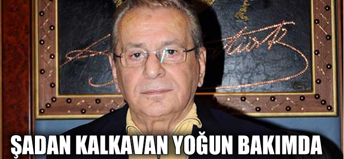 Şadan Kalkavan yoğun bakımda tutuluyor