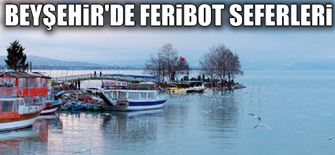 Beyşehir Gölü çevresindeki mahallelere feribotlu ulaşım