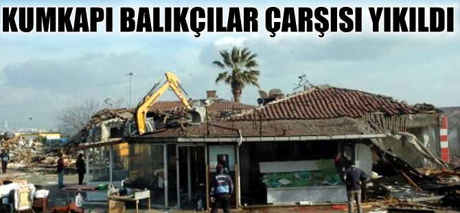 ​Kumkapı Balıkçılar Çarşısı yıkıldı